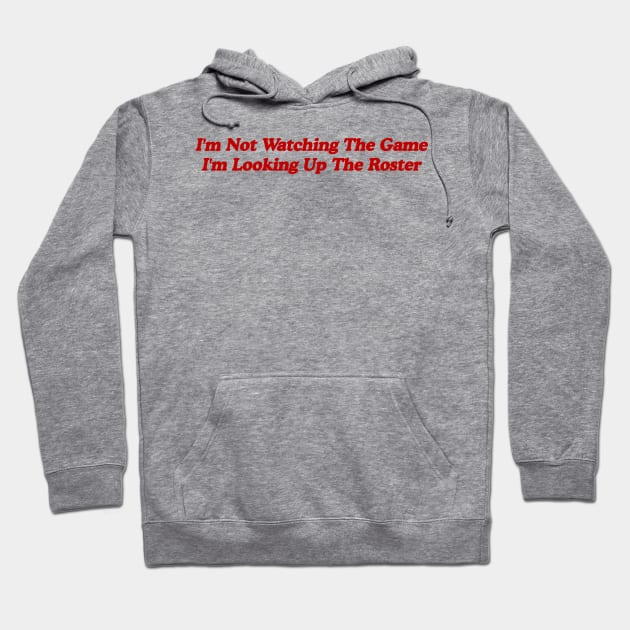 I'm Not Watching the Game, I'm Looking up the Roster - Funny Tailgate Y2K Aesthetic Hoodie by ILOVEY2K